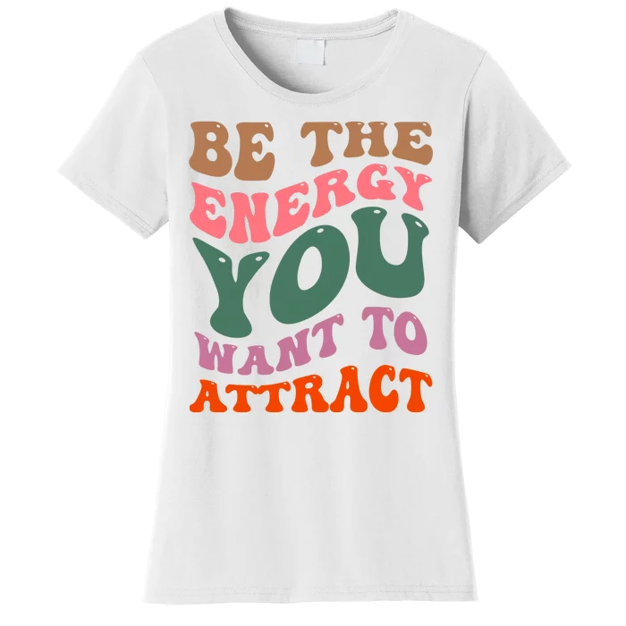 Be The Energy You Want To Attract Women's T-Shirt