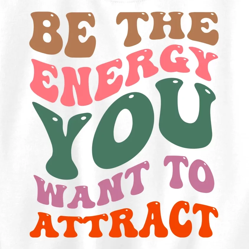 Be The Energy You Want To Attract Kids Sweatshirt