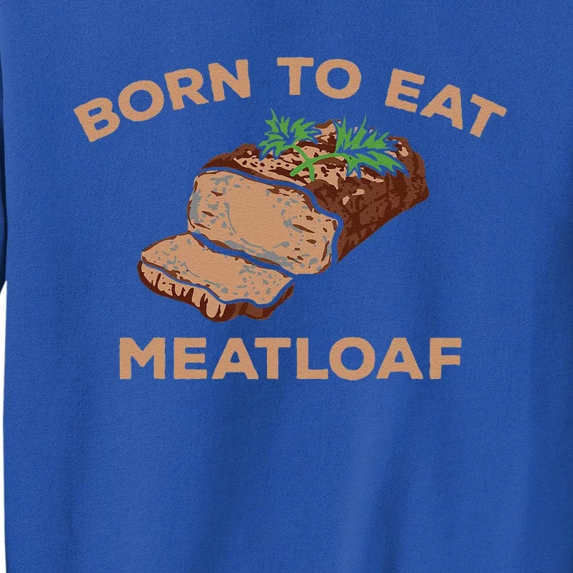 Born To Eat Meatloaf Funny Thanksgiving Gift Costume Tall Sweatshirt