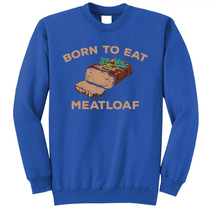 Born To Eat Meatloaf Funny Thanksgiving Gift Costume Tall Sweatshirt