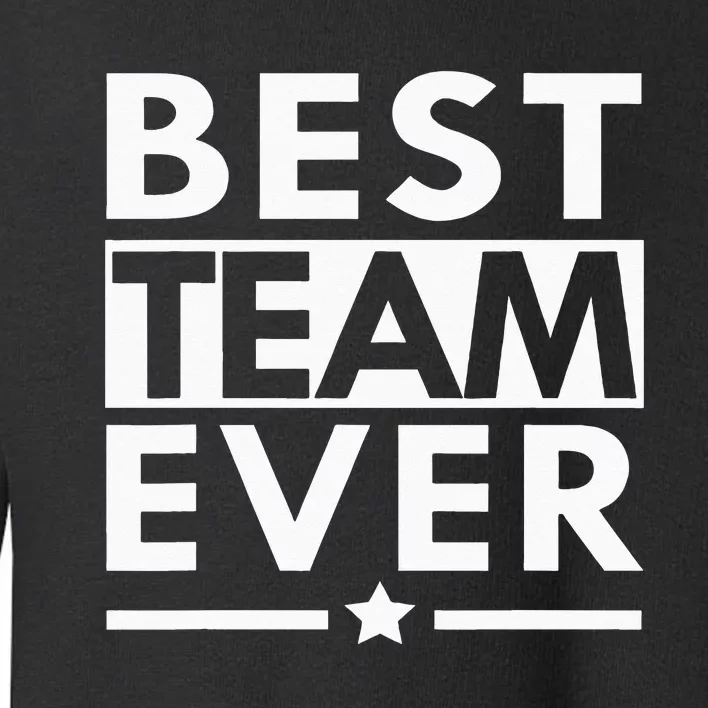 Best Team Ever Team Work Team Building Toddler Sweatshirt