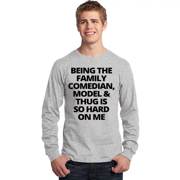 Being The Family Comedian Model And Thug Is So Hard On Me Tall Long Sleeve T-Shirt