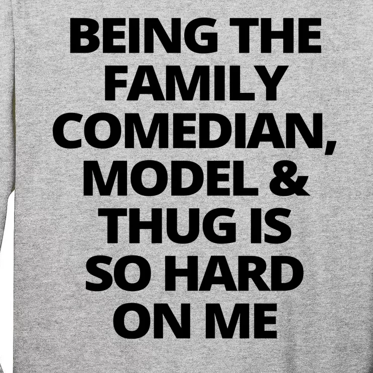 Being The Family Comedian Model And Thug Is So Hard On Me Tall Long Sleeve T-Shirt