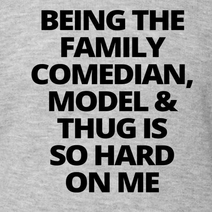 Being The Family Comedian Model And Thug Is So Hard On Me Toddler Sweatshirt