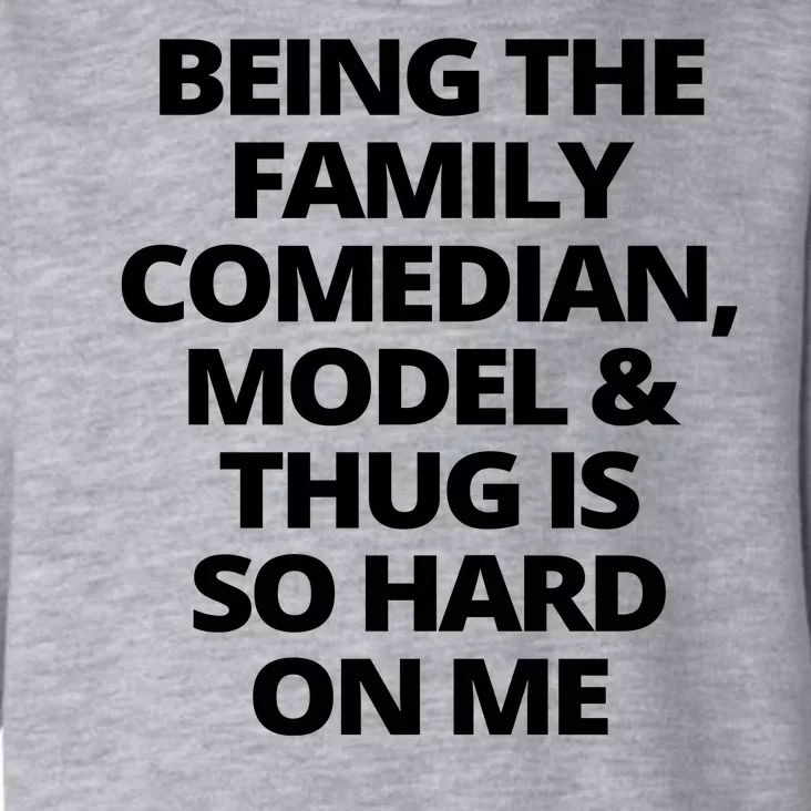 Being The Family Comedian Model And Thug Is So Hard On Me Toddler Hoodie