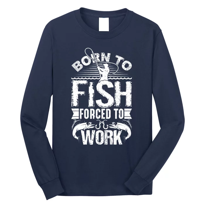 Born to Fish but Forced to Work Funny Fishing Quote Long Sleeve Shirt