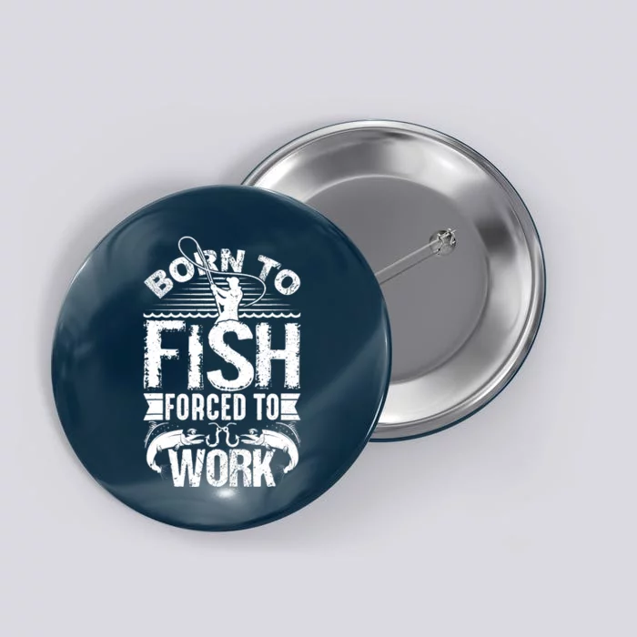 Born to Fish but Forced to Work Funny Fishing Quote Button