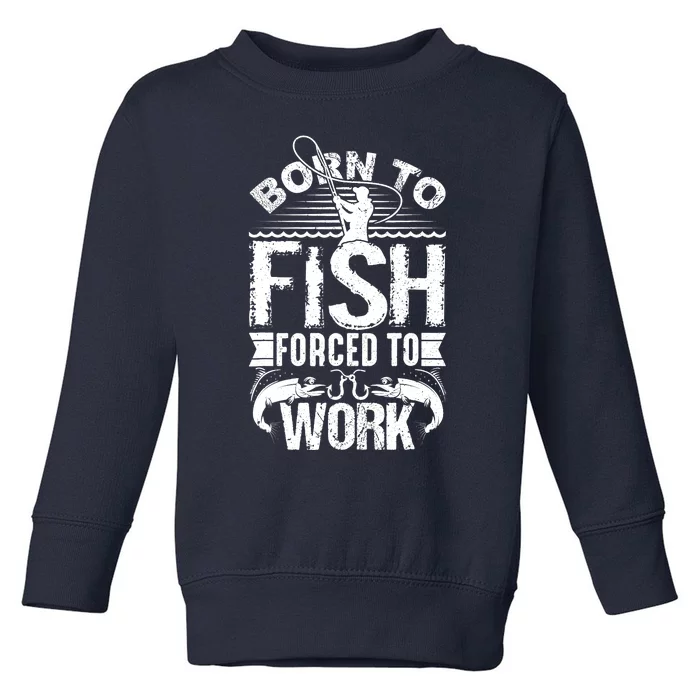 Born to Fish but Forced to Work Funny Fishing Quote Toddler Sweatshirt