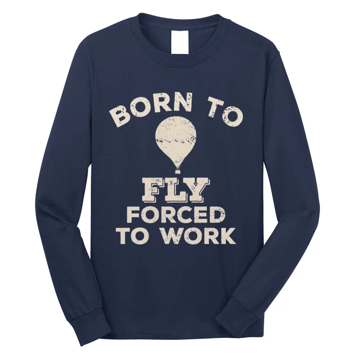 Born To Fly Forced To Work Funny Gift For Hot Air Balloon Flyers Long Sleeve Shirt