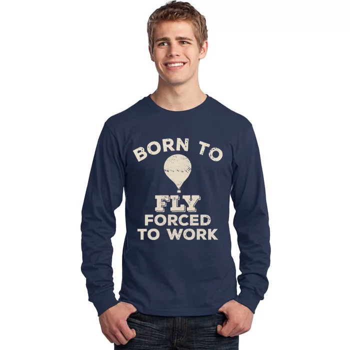 Born To Fly Forced To Work Funny Gift For Hot Air Balloon Flyers Tall Long Sleeve T-Shirt