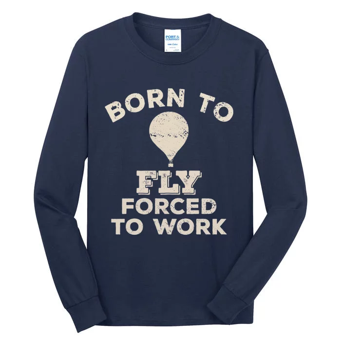 Born To Fly Forced To Work Funny Gift For Hot Air Balloon Flyers Tall Long Sleeve T-Shirt