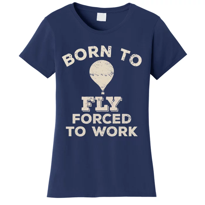 Born To Fly Forced To Work Funny Gift For Hot Air Balloon Flyers Women's T-Shirt