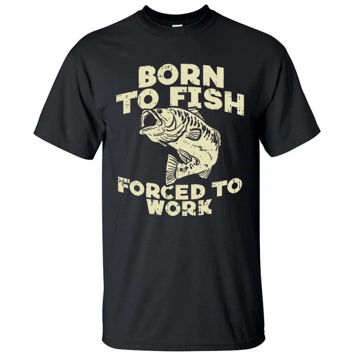 Born To Fish Forced Work Bass Funny Fishing Fisherman Gift Tall T-Shirt