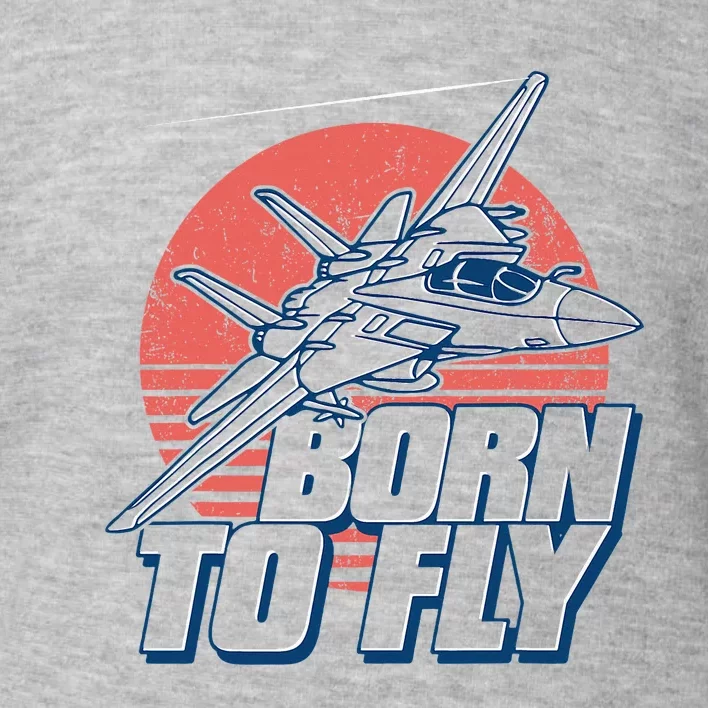 Born To Fly Fighter Jet Plane Airplane Toddler Sweatshirt