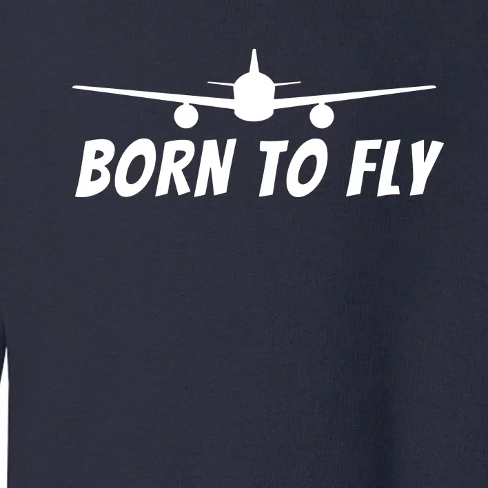 Born To Fly Funny Pilot Aviation Airplane Gift Toddler Sweatshirt