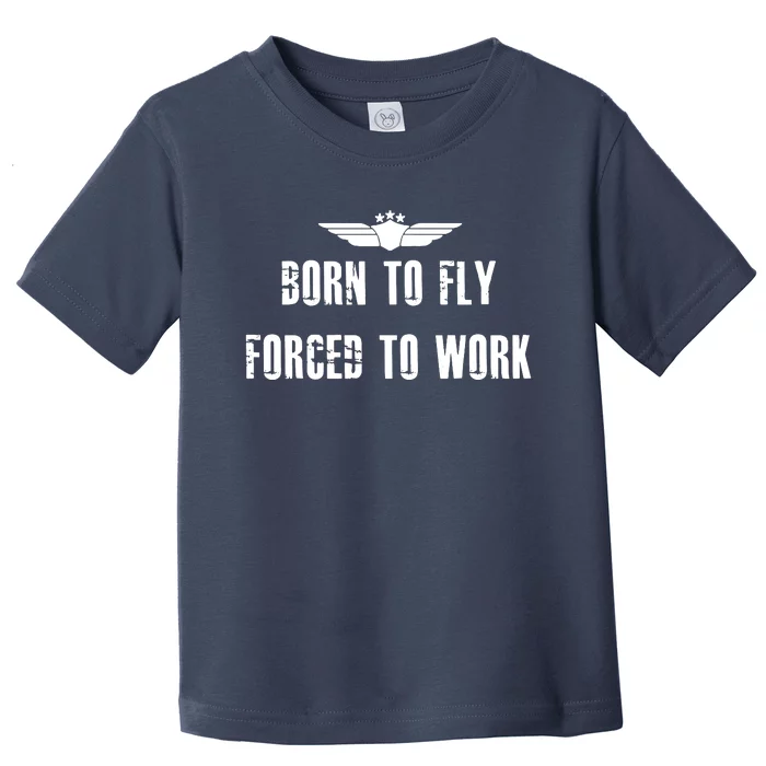 Born To Fly Forced To Work Funny Flying Pilot Toddler T-Shirt