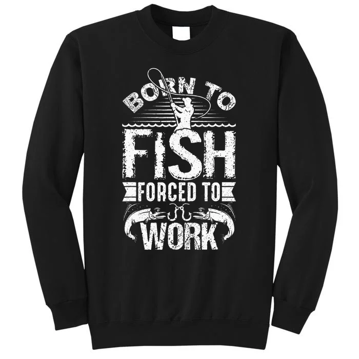 Born To Fish But Forced To Work Funny Fishing Quote Tall Sweatshirt