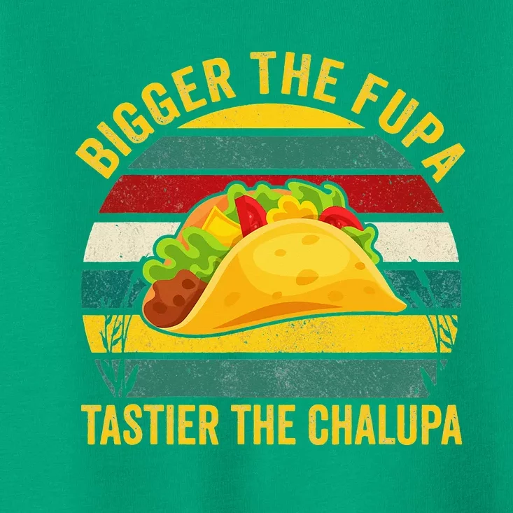 Bigger The Fupa Tastier The Chalupa Toddler T-Shirt