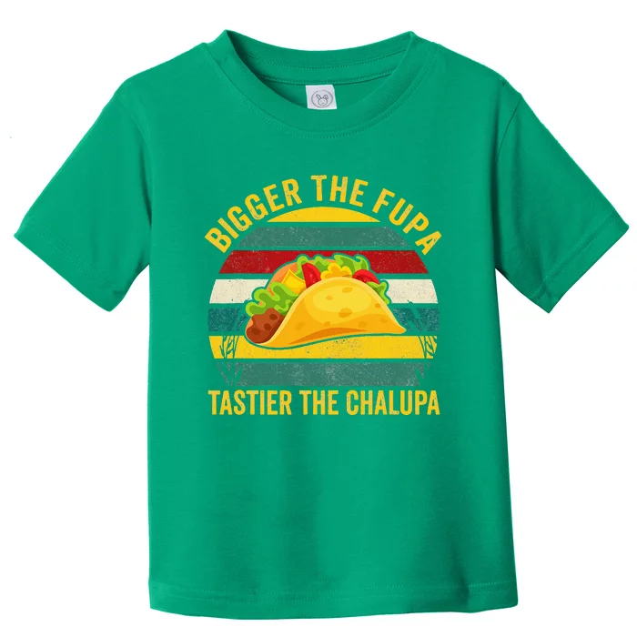 Bigger The Fupa Tastier The Chalupa Toddler T-Shirt