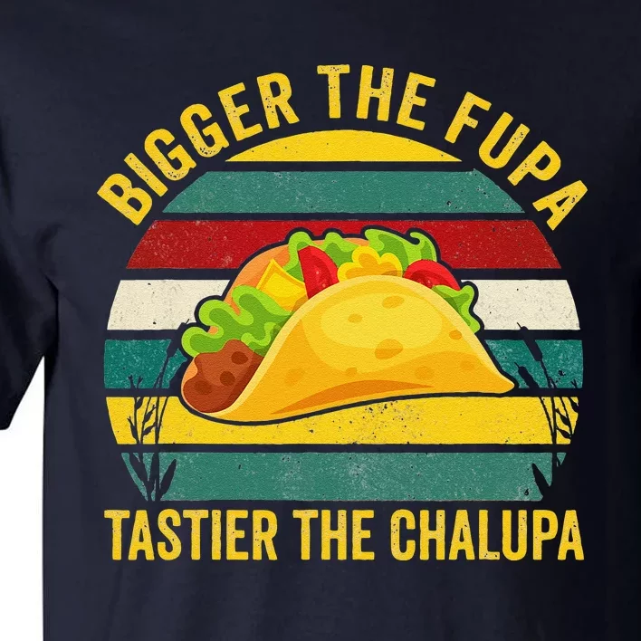 Bigger The Fupa Tastier The Chalupa Tall T-Shirt