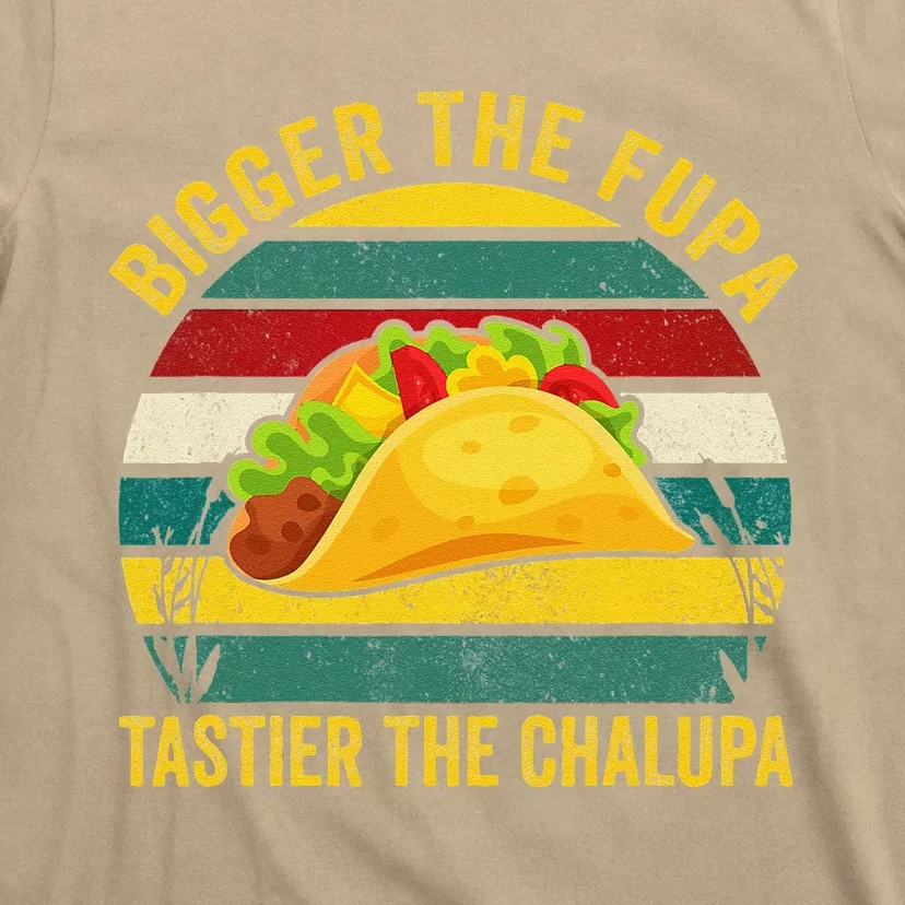 Bigger The Fupa Tastier The Chalupa T-Shirt