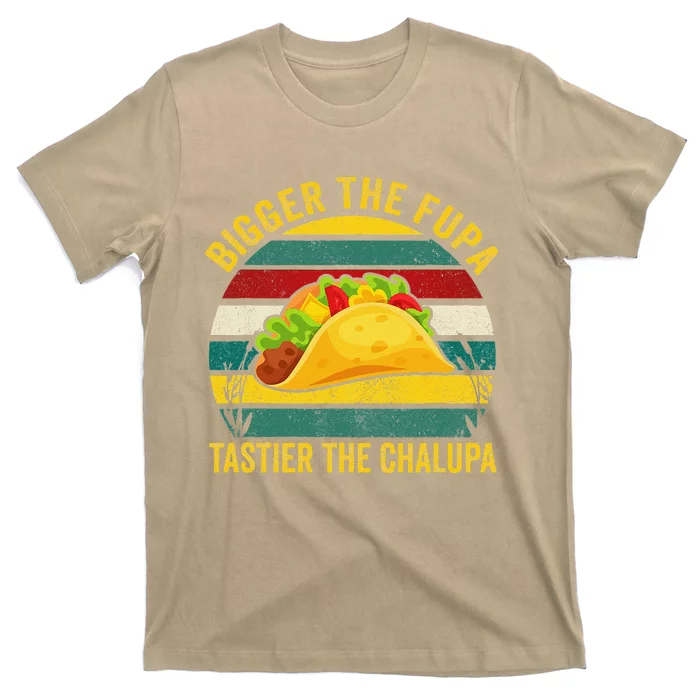 Bigger The Fupa Tastier The Chalupa T-Shirt