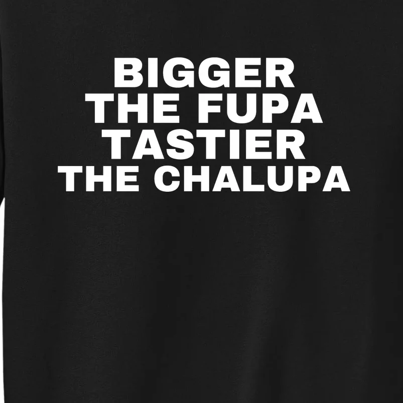 Bigger The Fupa Tastier The Chalupa Sweatshirt