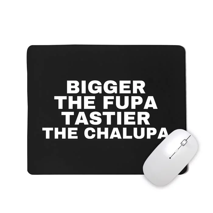 Bigger The Fupa Tastier The Chalupa Mousepad