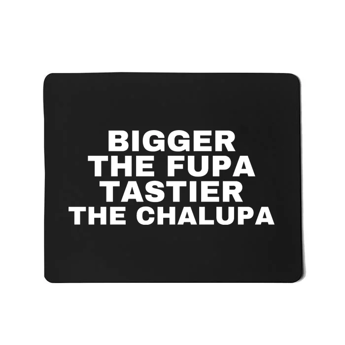 Bigger The Fupa Tastier The Chalupa Mousepad