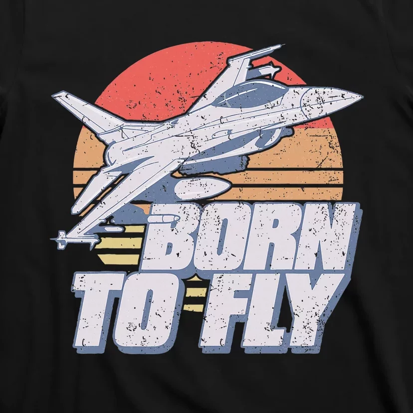 Born To Fly Fighter Jet Plane Airplane T-Shirt