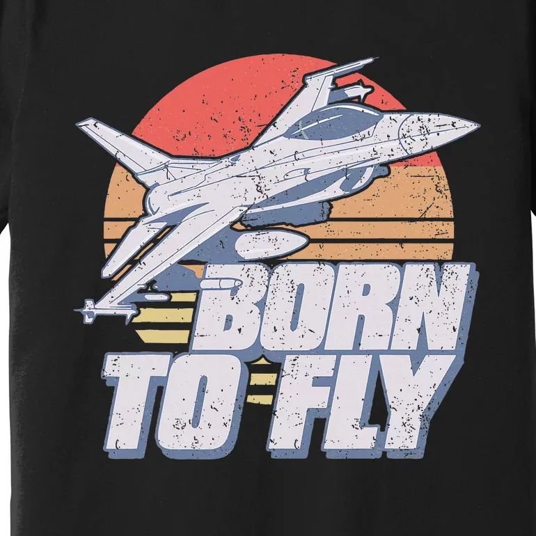 Born To Fly Fighter Jet Plane Airplane Premium T-Shirt