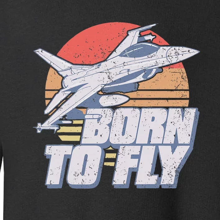 Born To Fly Fighter Jet Plane Airplane Toddler Sweatshirt