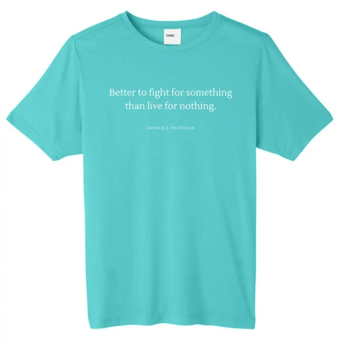 Better To Fight For Something George S Patton Jr Quote Gift ChromaSoft Performance T-Shirt