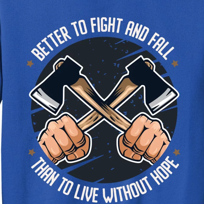 Better To Fight Than To Live Without Hope Tool Axe Gift Tall Sweatshirt