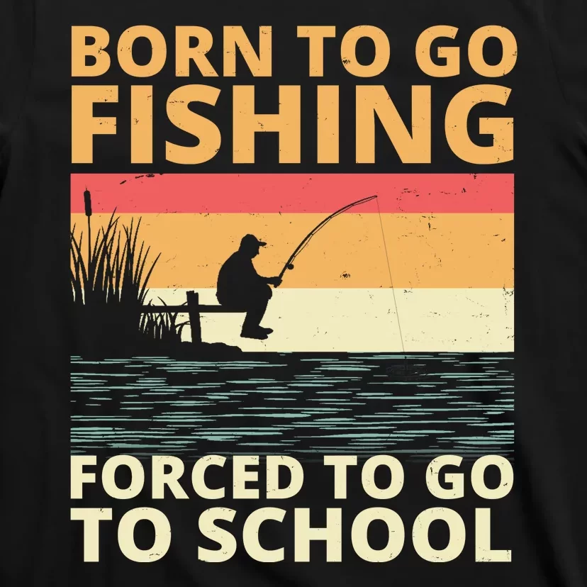 Born To Go Fishing Forced To Go To School Funny T-Shirt