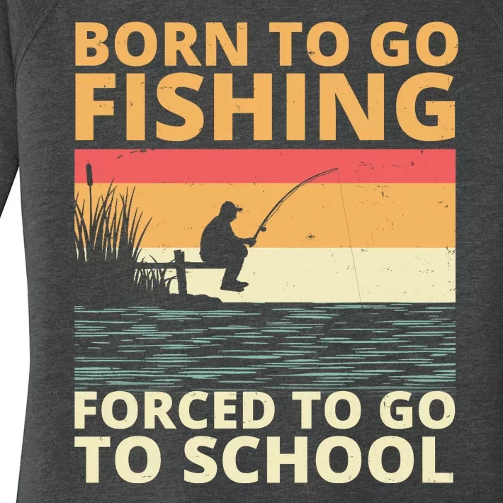 Born To Go Fishing Forced To Go To School Funny Women's Perfect Tri Tunic Long Sleeve Shirt