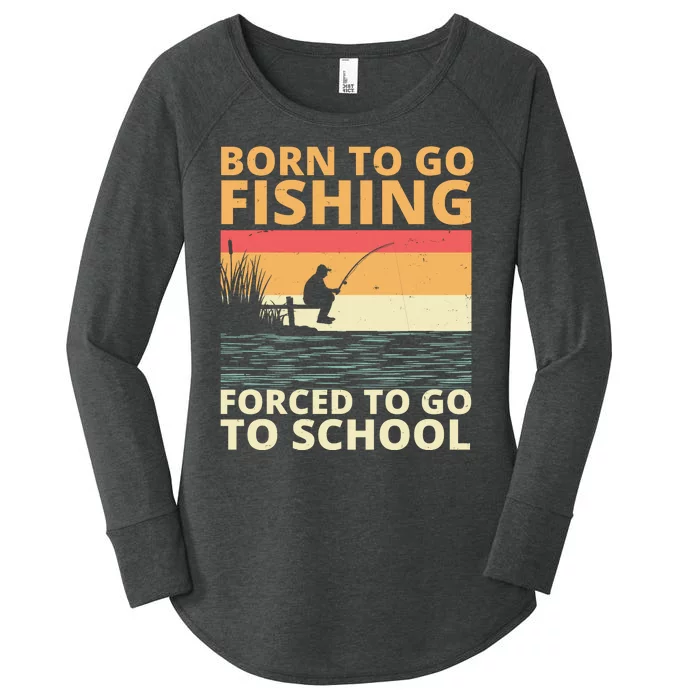 Born To Go Fishing Forced To Go To School Funny Women's Perfect Tri Tunic Long Sleeve Shirt