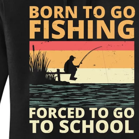 Born To Go Fishing Forced To Go To School Funny Women's Pullover Hoodie