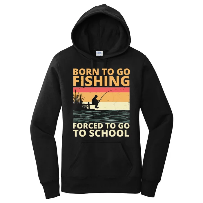 Born To Go Fishing Forced To Go To School Funny Women's Pullover Hoodie