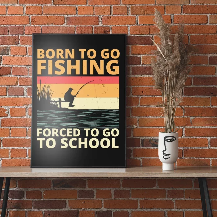 Born To Go Fishing Forced To Go To School Funny Poster