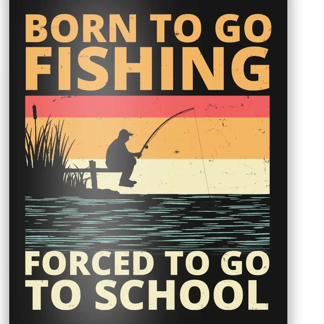 Born To Go Fishing Forced To Go To School Funny Poster