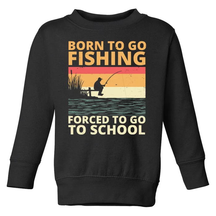 Born To Go Fishing Forced To Go To School Funny Toddler Sweatshirt