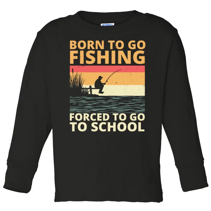 Born To Go Fishing Forced To Go To School Funny Toddler Long Sleeve Shirt