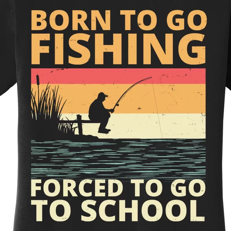 Born To Go Fishing Forced To Go To School Funny Women's T-Shirt