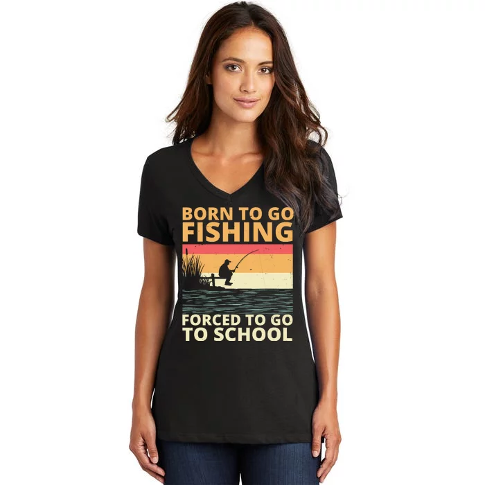 Born To Go Fishing Forced To Go To School Funny Women's V-Neck T-Shirt