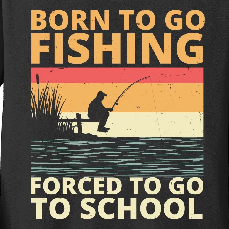 Born To Go Fishing Forced To Go To School Funny Kids Long Sleeve Shirt