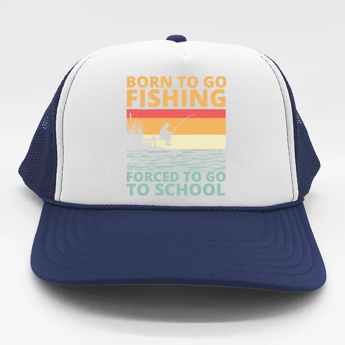 Born To Go Fishing Forced To Go To School Funny Trucker Hat