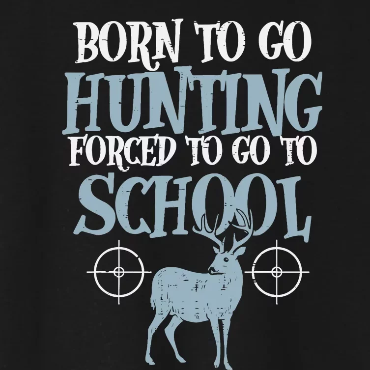 Born To Go Hunting Forced School Funny Hunter Boy Women's Crop Top Tee