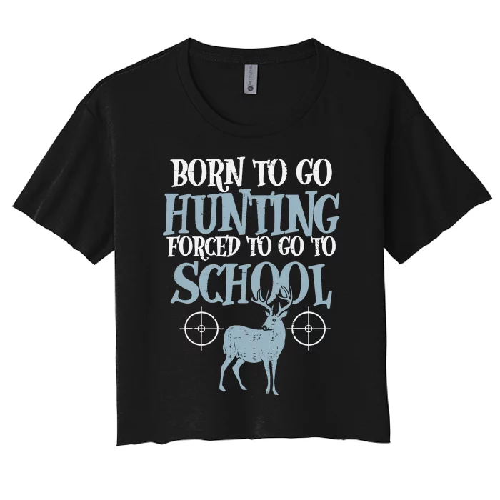 Born To Go Hunting Forced School Funny Hunter Boy Women's Crop Top Tee