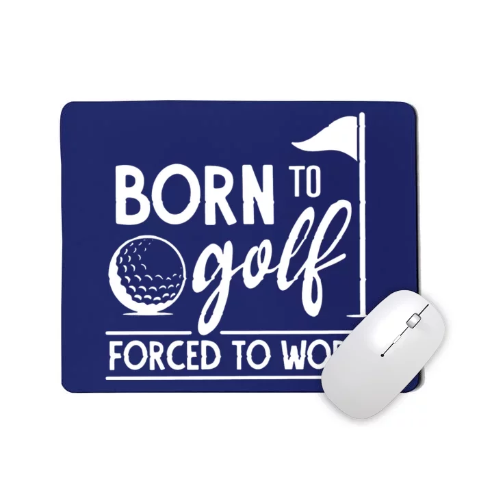 Born To Golf Forced To Work Funny Golf Saying Mousepad